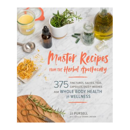 Master Recipes from the Herbal Apothecary: 375 Tinctures, Salves, Teas, Capsules, Oils, and Washes for Whole-Body Health and Wel