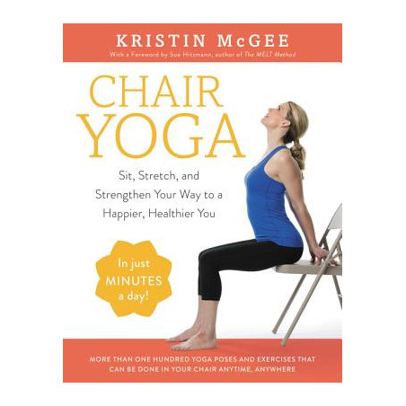 Chair Yoga: Sit, Stretch, and Strengthen Your Way to a Happier, Healthier You