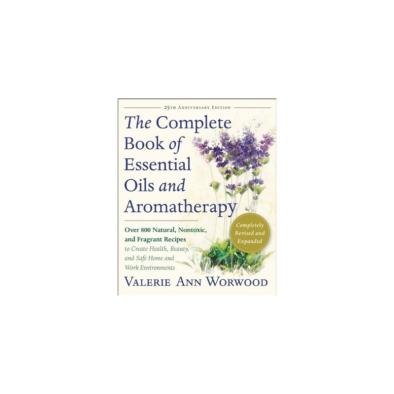 The Complete Book of Essential Oils and Aromatherapy, Revised and Expanded: Over 800 Natural, Nontoxic, and Fragrant Recipes to