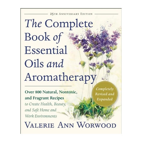 The Complete Book of Essential Oils and Aromatherapy, Revised and Expanded: Over 800 Natural, Nontoxic, and Fragrant Recipes to