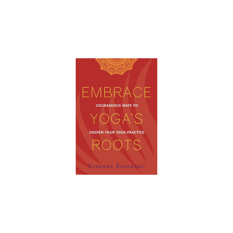 Embrace Yoga's Roots: Courageous Ways to Deepen Your Yoga Practice