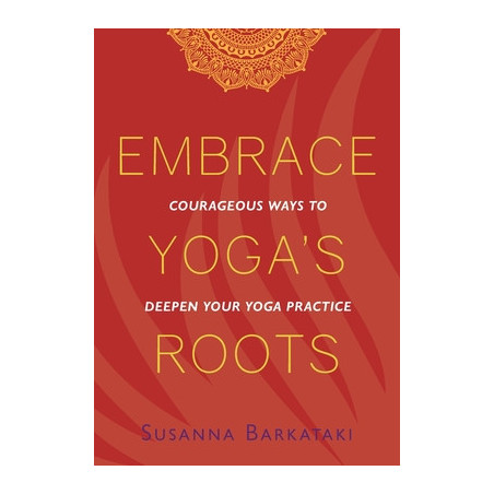 Embrace Yoga's Roots: Courageous Ways to Deepen Your Yoga Practice