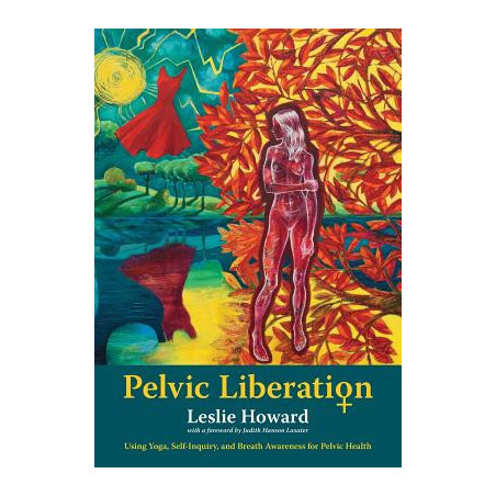 Pelvic Liberation: Using Yoga, Self-Inquiry, and Breath Awareness for Pelvic Health