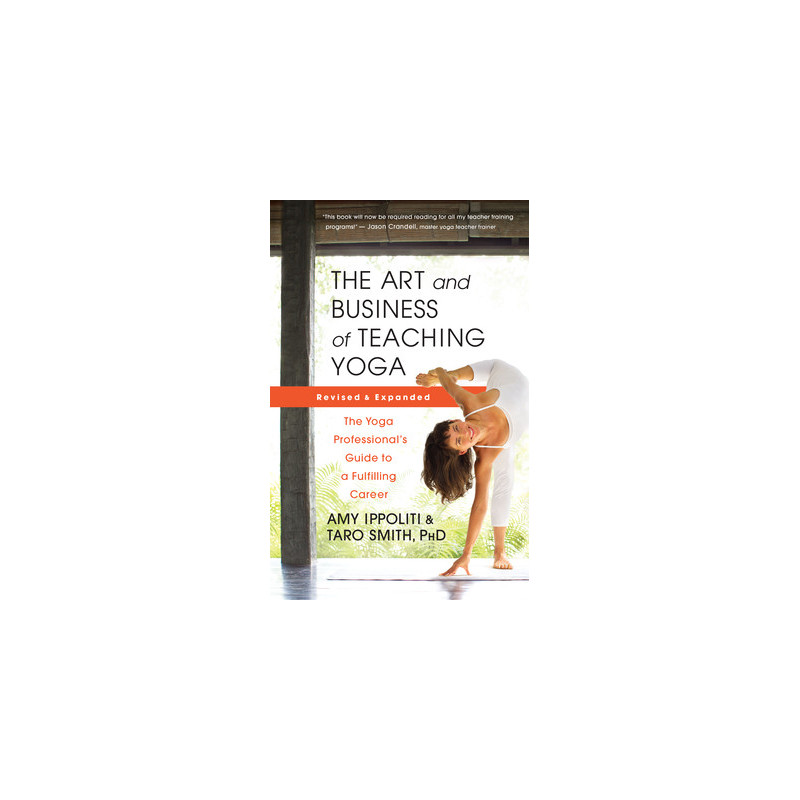 The Art and Business of Teaching Yoga (Revised): The Yoga Professional's Guide to a Fulfilling Career