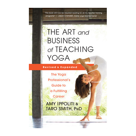 The Art and Business of Teaching Yoga (Revised): The Yoga Professional's Guide to a Fulfilling Career