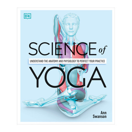 Science of Yoga: Understand the Anatomy and Physiology to Perfect Your Practice