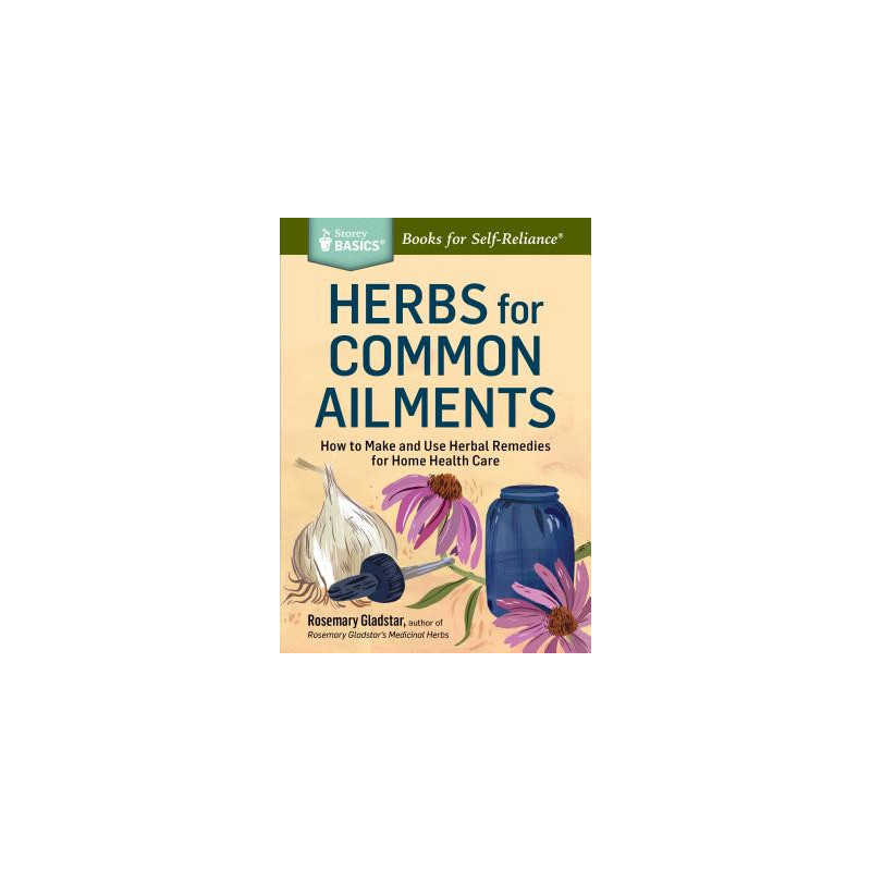 Herbs for Common Ailments: How to Make and Use Herbal Remedies for Home Health Care. a Storey Basics(r) Title