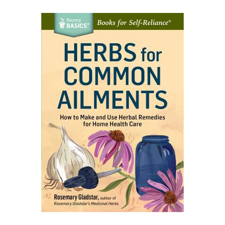 Herbs for Common Ailments: How to Make and Use Herbal Remedies for Home Health Care. a Storey Basics(r) Title