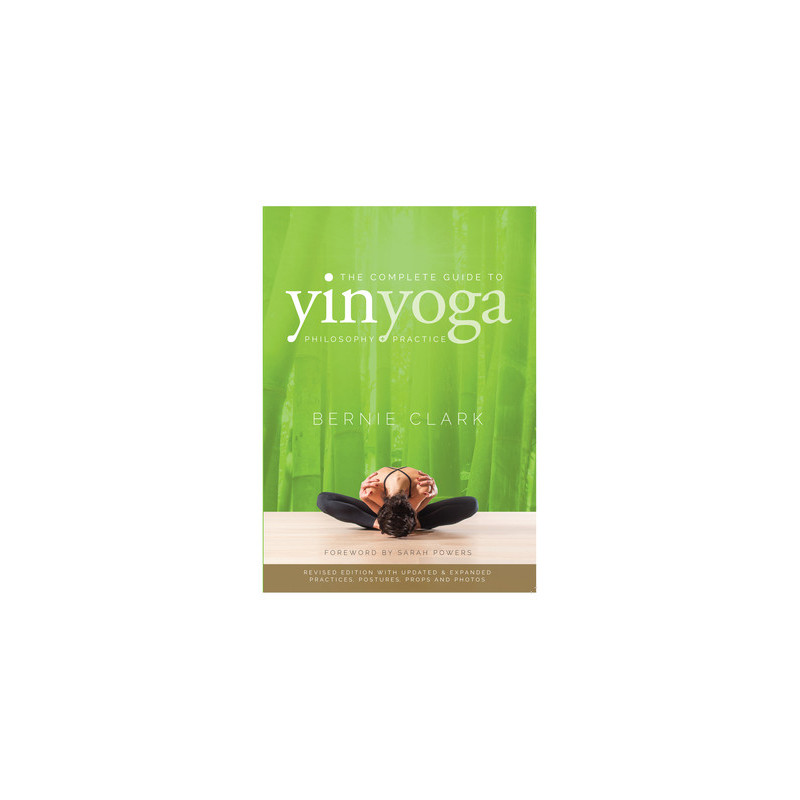 The Complete Guide to Yin Yoga: The Philosophy and Practice of Yin Yoga