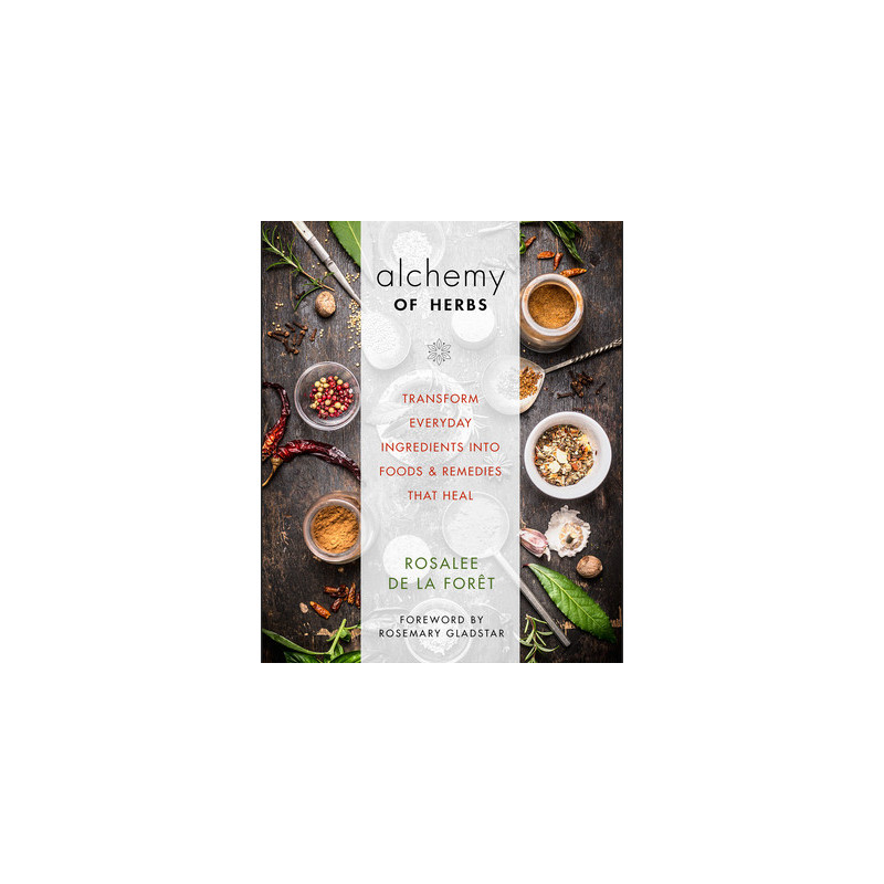 Alchemy of Herbs: Transform Everyday Ingredients Into Foods and Remedies That Heal