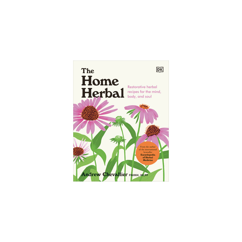 The Home Herbal: Restorative Herbal Remedies for the Mind, Body, and Soul