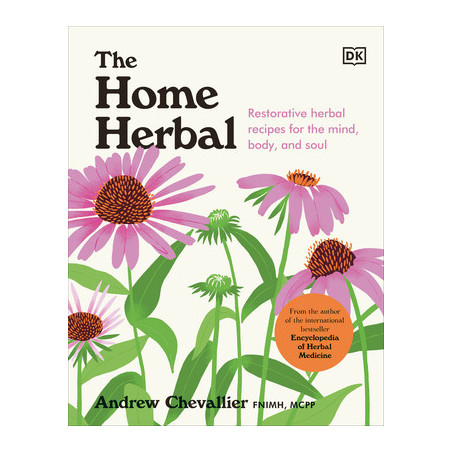 The Home Herbal: Restorative Herbal Remedies for the Mind, Body, and Soul