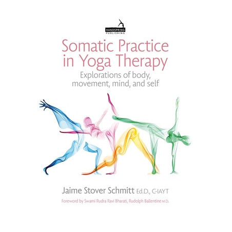 Somatic Practice in Yoga Therapy: Explorations of Body, Movement, Mind, and Self