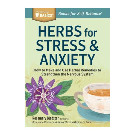 Herbs for Stress and Anxiety: How to Make and Use Herbal Remedies to Strengthen the Nervous System. a Storey Basics(r) Title