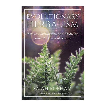 Evolutionary Herbalism: Science, Spirituality, and Medicine from the Heart of Nature