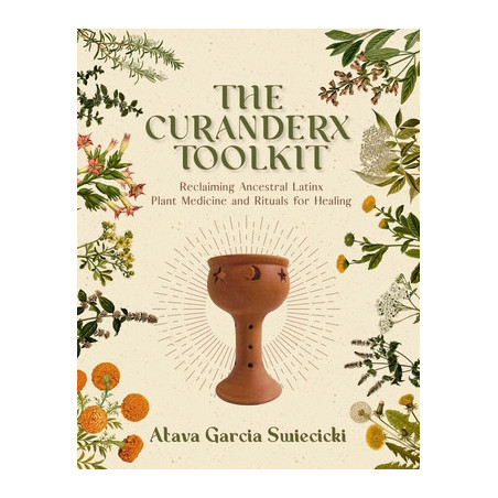 The Curanderx Toolkit: Reclaiming Ancestral Latinx Plant Medicine and Rituals for Healing