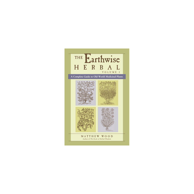 The Earthwise Herbal, Volume I: A Complete Guide to Old World Medicinal Plants