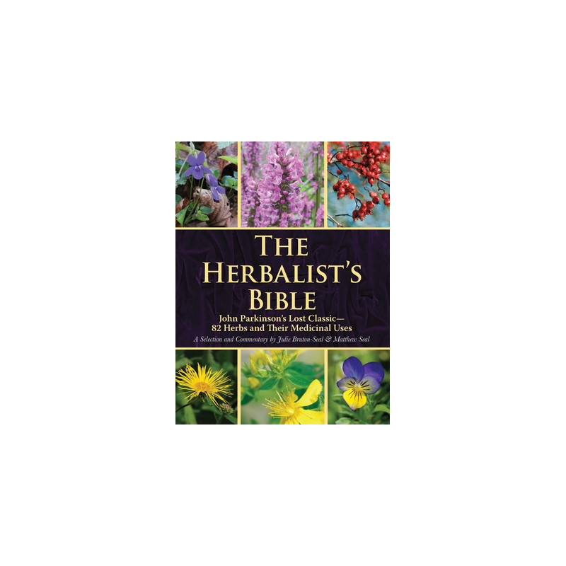 The Herbalist's Bible: John Parkinson's Lost Classic--82 Herbs and Their Medicinal Uses