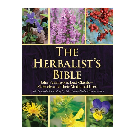 The Herbalist's Bible: John Parkinson's Lost Classic--82 Herbs and Their Medicinal Uses