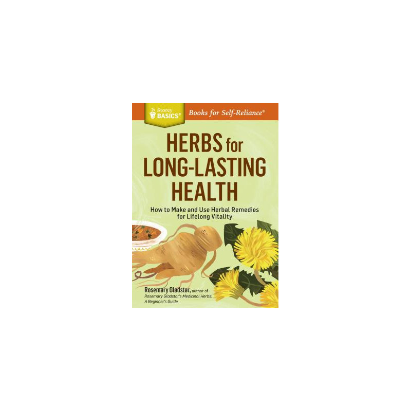 Herbs for Long-Lasting Health: How to Make and Use Herbal Remedies for Lifelong Vitality. a Storey Basics(r) Title