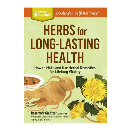 Herbs for Long-Lasting Health: How to Make and Use Herbal Remedies for Lifelong Vitality. a Storey Basics(r) Title