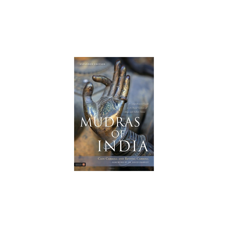 Mudras of India: A Comprehensive Guide to the Hand Gestures of Yoga and Indian Dance