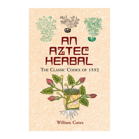 An Aztec Herbal: The Classic Codex of 1552