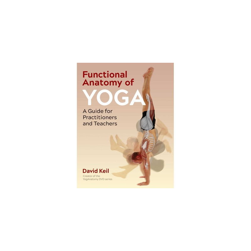 Functional Anatomy of Yoga: A Guide for Practitioners and Teachers