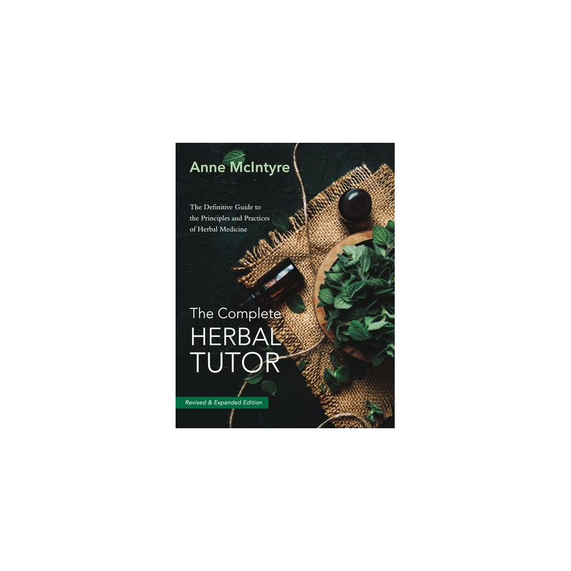 The Complete Herbal Tutor: The Definitive Guide to the Principles and Practices of Herbal Medicine - Revised and Expanded Editio