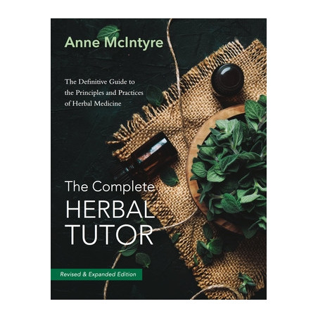 The Complete Herbal Tutor: The Definitive Guide to the Principles and Practices of Herbal Medicine - Revised and Expanded Editio