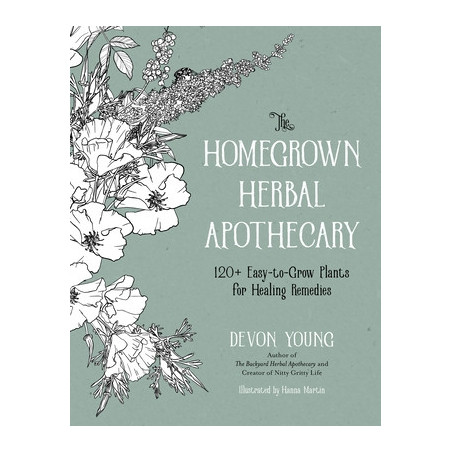 The Homegrown Herbal Apothecary: 120+ Easy-To-Grow Plants for Healing Remedies