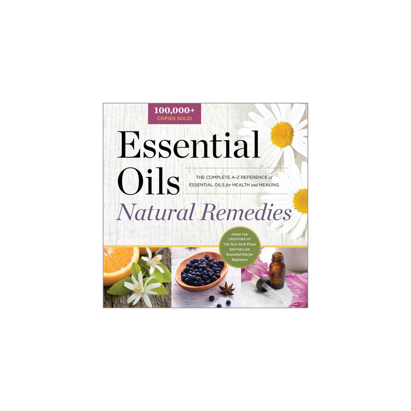 Essential Oils Natural Remedies: The Complete A-Z Reference of Essential Oils for Health and Healing