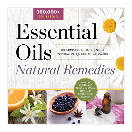 Essential Oils Natural Remedies: The Complete A-Z Reference of Essential Oils for Health and Healing