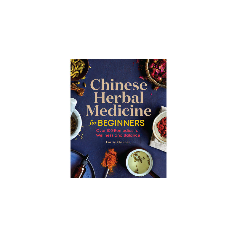 Chinese Herbal Medicine for Beginners: Over 100 Remedies for Wellness and Balance