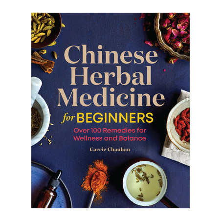 Chinese Herbal Medicine for Beginners: Over 100 Remedies for Wellness and Balance