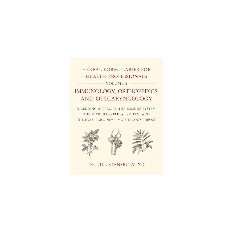 Herbal Formularies for Health Professionals, Volume 5: Immunology, Orthopedics, and Otolaryngology, Including Allergies, the Imm