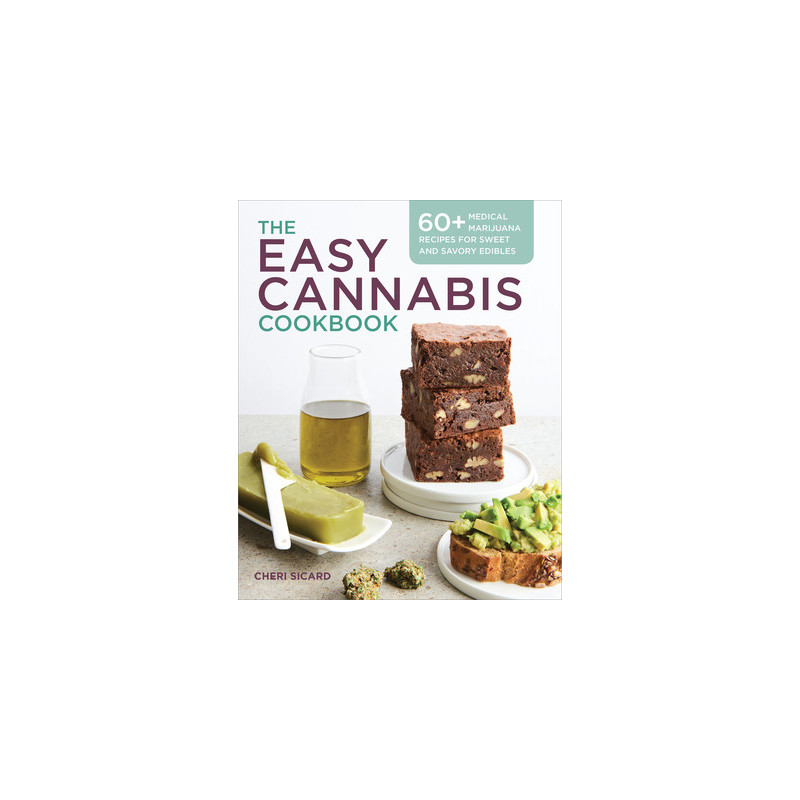 The Easy Cannabis Cookbook: 60+ Medical Marijuana Recipes for Sweet and Savory Edibles