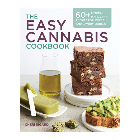 The Easy Cannabis Cookbook: 60+ Medical Marijuana Recipes for Sweet and Savory Edibles