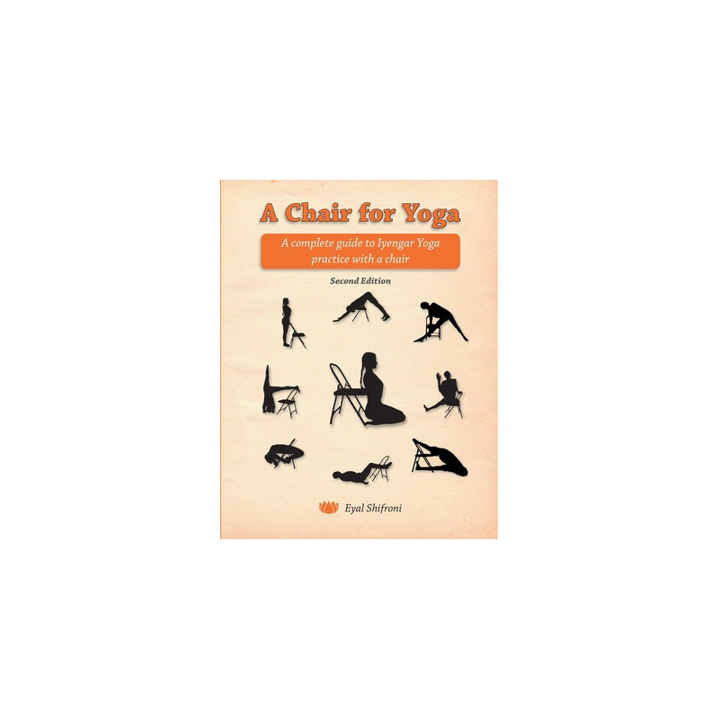 A Chair for Yoga: A complete guide to Iyengar Yoga practice with a chair