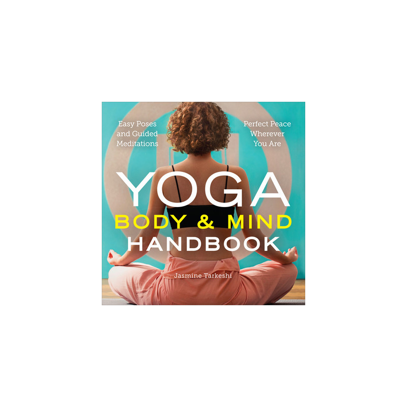 Yoga Body and Mind Handbook: Easy Poses, Guided Meditations, Perfect Peace Wherever You Are