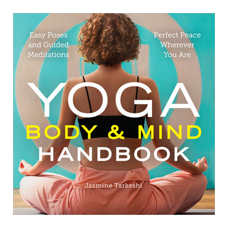 Yoga Body and Mind Handbook: Easy Poses, Guided Meditations, Perfect Peace Wherever You Are