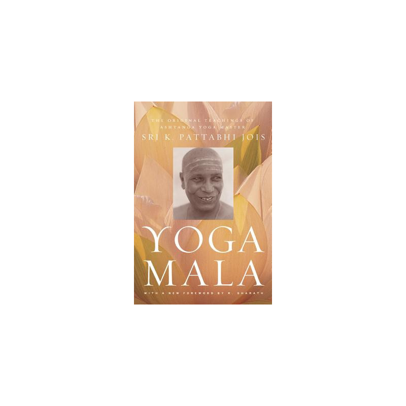 Yoga Mala: The Original Teachings of Ashtanga Yoga Master Sri K. Pattabhi Jois