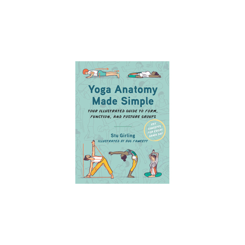 Yoga Anatomy Made Simple: Your Illustrated Guide to Form, Function, and Posture Groups