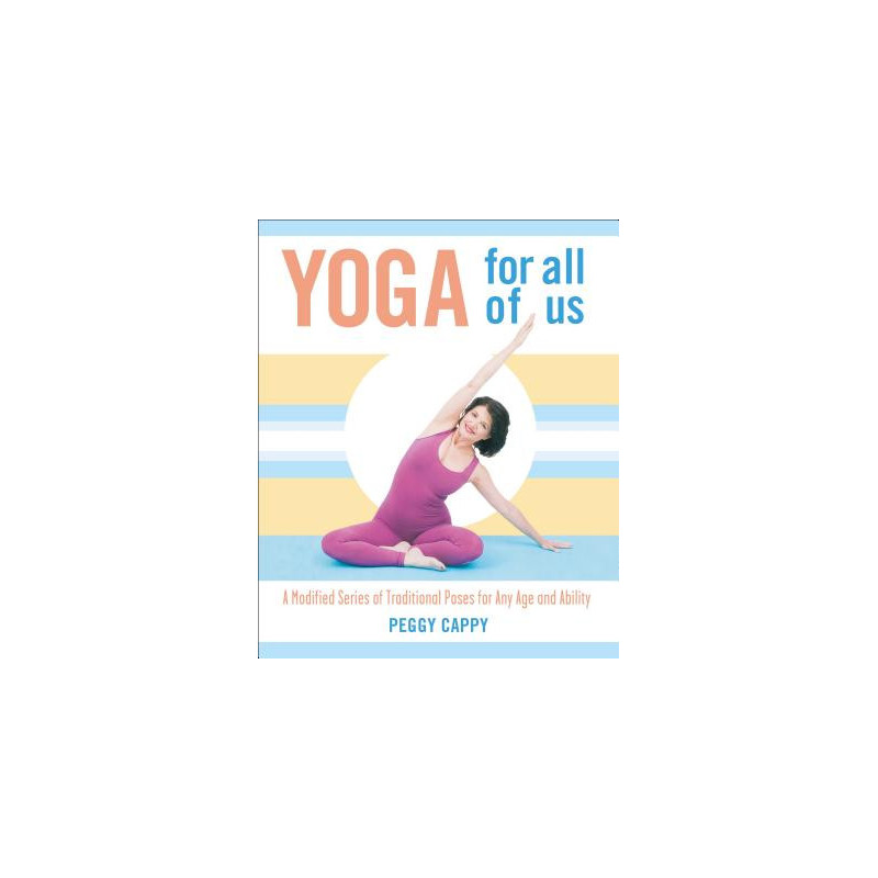 Yoga for All of Us: A Modified Series of Traditional Poses for Any Age and Ability