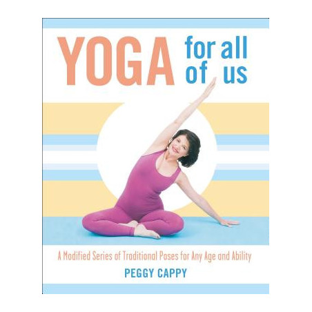 Yoga for All of Us: A Modified Series of Traditional Poses for Any Age and Ability