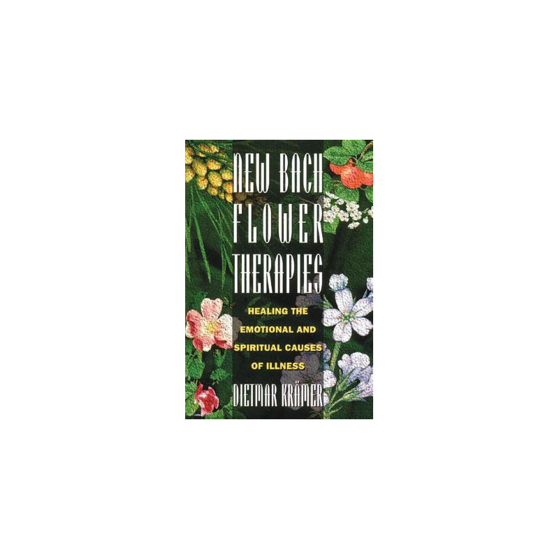 New Bach Flower Therapies: Healing the Emotional and Spiritual Causes of Illness