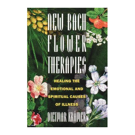 New Bach Flower Therapies: Healing the Emotional and Spiritual Causes of Illness