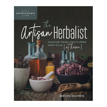 The Artisan Herbalist: Making Teas, Tinctures, and Oils at Home