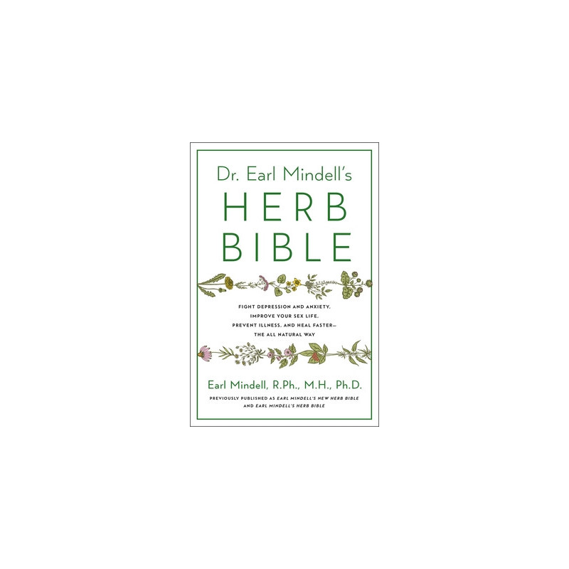 Dr. Earl Mindell's Herb Bible: Fight Depression and Anxiety, Improve Your Sex Life, Prevent Illness, and Heal Faster--The All-Na