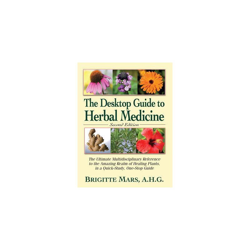 The Desktop Guide to Herbal Medicine: The Ultimate Multidisciplinary Reference to the Amazing Realm of Healing Plants in a Quick